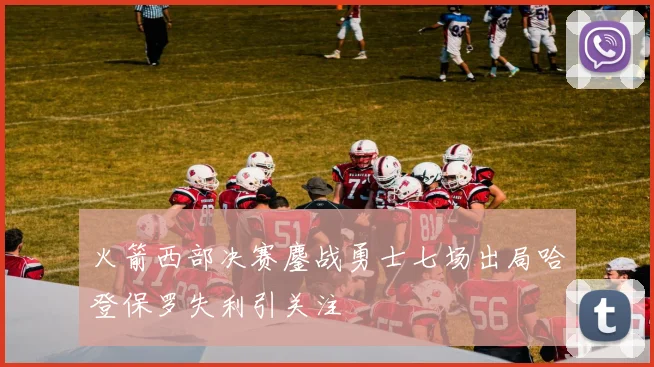 火箭西部决赛鏖战勇士七场出局哈登保罗失利引关注