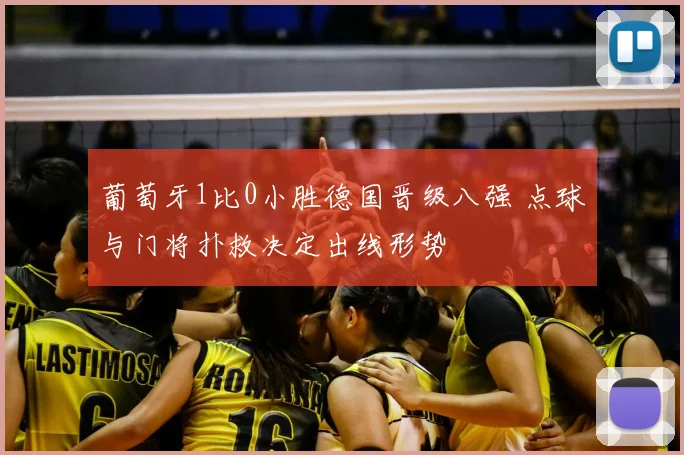 葡萄牙1比0小胜德国晋级八强 点球与门将扑救决定出线形势