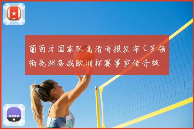 葡萄牙国家队高清海报发布 C罗领衔亮相备战欧洲杯赛事宣传升级