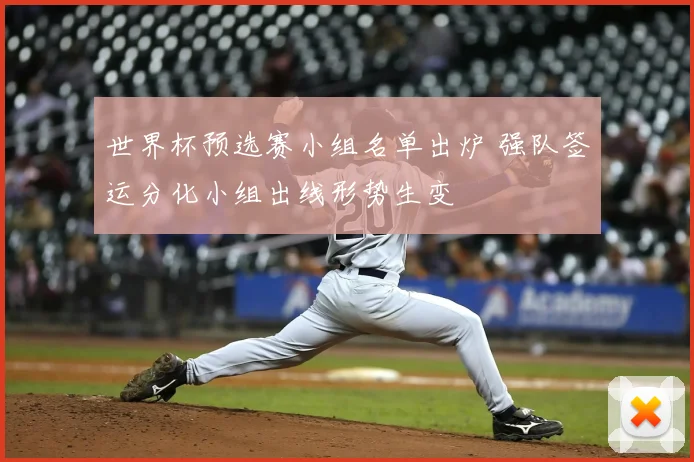 世界杯预选赛小组名单出炉 强队签运分化小组出线形势生变